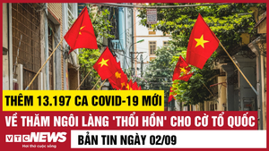 Bản tin 2/9: Thêm 13.197 ca COVID-19; Thăm ngôi làng 'thổi hồn' cho cờ Tổ quốc