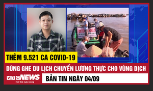 Bản tin 4/9: Thêm 9.521 ca COVID-19; Ghe du lịch chuyển lương thực cho vùng dịch