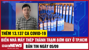 Bản tin 5/9: Thêm 13.137 ca COVID-19; Biến nhà máy thép thành trạm bơm oxy