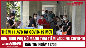 Bản tin 12/9: Thêm 11.478 ca COVID-19; Hơn 1.000 thai phụ tiêm vaccine