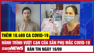 Bản tin 16/9: Thêm 10.489 ca COVID-19; Sản phụ mắc COVID-19 vượt cạn thành công