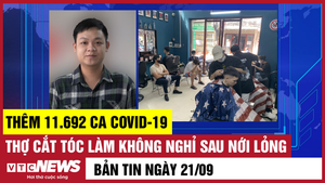 Bản tin 21/9: Thêm 11.692 ca COVID-19; Thợ cắt tóc làm không nghỉ sau nới lỏng