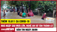 Bản tin 26/9: Thêm 10.011 ca COVID-19; Nghệ An sơ tán dân tránh lũ sau mưa lớn