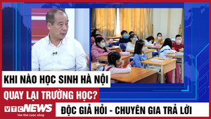 Độc giả hỏi - Chuyên gia trả lời: Khi nào học sinh Hà Nội quay lại trường học?