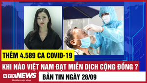 Bản tin 28/9: Thêm 4.589 ca COVID-19; Khi nào Việt Nam đạt miễn dịch cộng đồng?