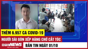 Bản tin 1/10: Thêm 6.957 ca COVID-19; Người Sài Gòn xếp hàng chờ cắt tóc
