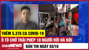 Bản tin 3/10: Thêm 5.376 ca COVID-19; Ô tô chở trái phép 10 người rời Hà Nội