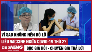 Độc giả hỏi-Chuyên gia trả lời: Vì sao không nên bỏ mũi vaccine COVID-19 thứ 2?