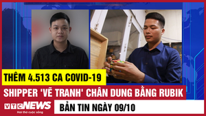 Bản tin 9/10: Thêm 4.513 ca COVID-19; Shipper 'vẽ tranh' chân dung bằng rubik