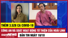 Bản tin 10/10: Thêm 3.528 ca COVID-19; Rà soát hoạt động từ thiện của Hoài Linh