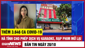 Bản tin 20/10: Thêm 3.646 ca COVID-19; Hà Tĩnh mở lại karaoke, rạp chiếu phim