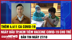 Bản tin 27/10: Thêm 4.411 ca COVID-19; Ngày đầu TP.HCM tiêm vaccine cho trẻ em