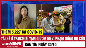 Bản tin 30/10: Cả nước thêm 5.227 ca COVID-19