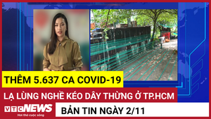 Bản tin 2/11: Thêm 5.637 ca COVID-19, Nghề kéo dây thừng ở TP.HCM