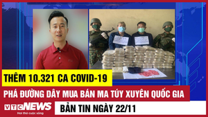 Bản tin: Thêm 10.321 ca COVID-19; Phá đường dây mua bán ma túy xuyên quốc gia