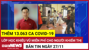 Bản tin: Thêm 10.063 ca COVID-19; Lớp học khiêu vũ miễn phí cho người khiếm thị
