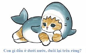 Đố mẹo: Con gì đầu ở dưới nước, đuôi lại trên rừng?