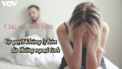 Podcast: Biết chồng ngoại tình công khai, vợ nhất quyết không ly hôn