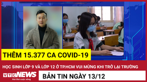 Bản tin: Thêm 15.377 ca COVID-19; Học sinh ở TP.HCM vui mừng khi trở lại trường