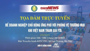 TRỰC TIẾP: Để doanh nghiệp chủ động trong phòng vệ thương mại khi tham gia FTA