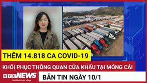 Tin 10/1: Thêm 14.818 ca COVID-19; Khôi phục thông quan cửa khẩu tại Móng Cái