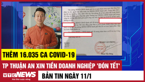 Tin 11/1: Thêm 16.035 ca COVID-19; TP Thuận An xin tiền doanh nghiệp 'đón Tết'