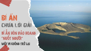 Video: Bí ẩn hòn đảo hoang 'nuốt người', một đi không trở lại