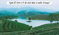 Nghỉ lễ 30/4-1/5 đi chơi đâu ở miền Trung?