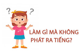 Làm gì mà không phát ra tiếng?