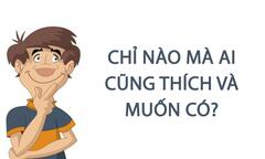 Chỉ nào mà ai cũng thích và muốn có? 
