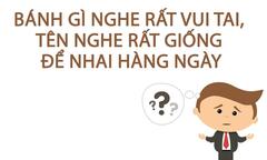 Bánh gì nghe rất vui tai, tên nghe rất giống để nhai hàng ngày?