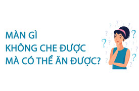 Màn gì không che được mà có thể ăn được? 