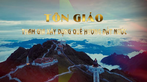 Phim tài liệu tập 2: Tôn giáo với sự nghiệp xây dựng và phát triển đất nước