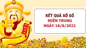 Kết quả xổ số miền Trung hôm nay thứ Năm ngày 18/8 - XSMT 18/8/2022