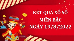Kết quả xổ số miền Bắc hôm nay thứ Sáu ngày 19/8 - XSMB 19/8/2022