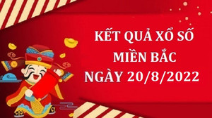 Kết quả xổ số miền Bắc hôm nay thứ Bảy ngày 20/8 - XSMB 20/8/2022