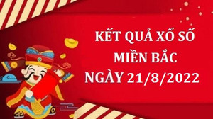 Kết quả xổ số miền Bắc hôm nay Chủ nhật ngày 21/8 - XSMB 21/8/2022
