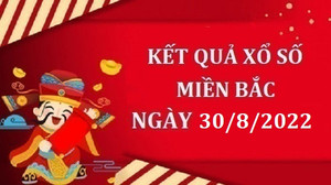 XSMB 30/8/2022- Kết quả xổ số miền Bắc hôm nay thứ Ba ngày 30/8