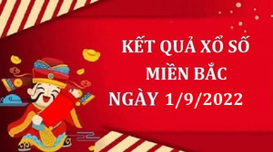 XSMB 1/9/2022 - Kết quả xổ số miền Bắc hôm nay thứ Năm ngày 1/9