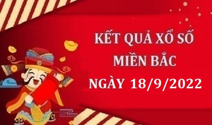 XSMB 18/9 - Kết quả xổ số miền Bắc Chủ nhật ngày 18/9/2022