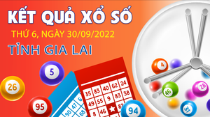 XSGL 30/9/2022 - Kết quả xổ số Gia Lai thứ Sáu 30/9