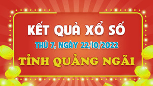 XSQNG 22/10 - trực tiếp KQXS Quảng Ngãi thứ Bảy ngày 22/10/2022