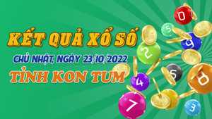 Kết quả XSKT Chủ nhật 23/10/2022 - Xổ số Kon Tum 23/10