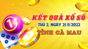 Trực tiếp KQXS Cà Mau thứ Hai, 21/11/2022 - XSCM 21/11