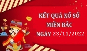 XSMB 23/11/2022 - kết quả xổ số miền Bắc hôm nay 23/11