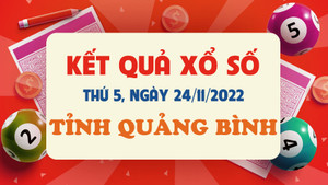 Kết quả XSQB thứ Năm 24/11/2022 - xổ số Quảng Bình 24/11