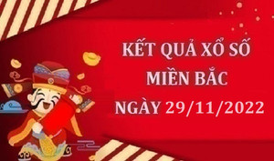 Kết quả XSMB hôm nay 29/11 - Xổ số miền Bắc 29/11/2022
