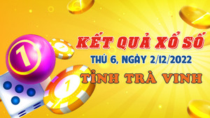 Kết quả xổ số Trà Vinh thứ Sáu 2/12/2022 - XSTV 2/12