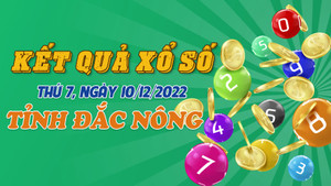 Kết quả XSDNO hôm nay 10/12 - Xổ số Đắc Nông 10/12/2022