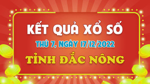 Xổ số Đắc Nông 17/12 - Kết quả XSDNO hôm nay thứ Bảy 17/12/2022